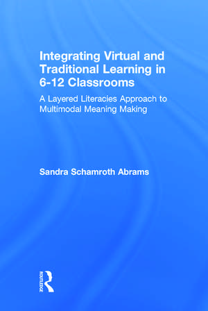 Integrating Virtual and Traditional Learning in 6-12 Classrooms: A Layered Literacies Approach to Multimodal Meaning Making de Sandra Schamroth Abrams