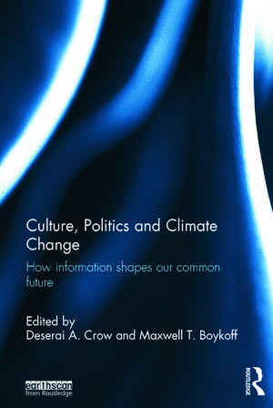 Culture, Politics and Climate Change: How Information Shapes our Common Future de Deserai Crow