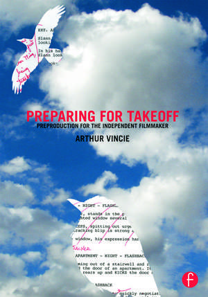 Preparing For Takeoff: Preproduction for the Independent Filmmaker de Arthur Vincie