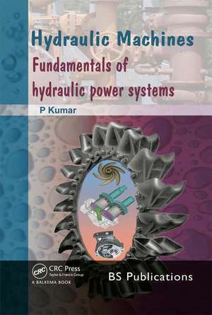 Hydraulic Machines: Fundamentals of Hydraulic Power Systems de P. Kumar