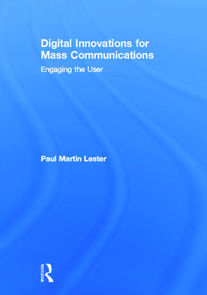 Digital Innovations for Mass Communications: Engaging the User de Paul Martin Lester
