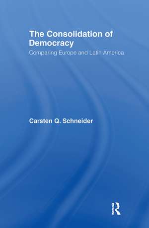 The Consolidation of Democracy: Comparing Europe and Latin America de Carsten Q. Schneider