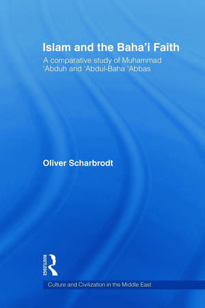 Islam and the Baha'i Faith: A Comparative Study of Muhammad ‘Abduh and ‘Abdul-Baha ‘Abbas de Oliver Scharbrodt