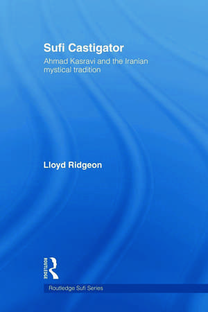 Sufi Castigator: Ahmad Kasravi and the Iranian Mystical Tradition de Lloyd Ridgeon