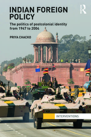 Indian Foreign Policy: The Politics of Postcolonial Identity from 1947 to 2004 de Priya Chacko