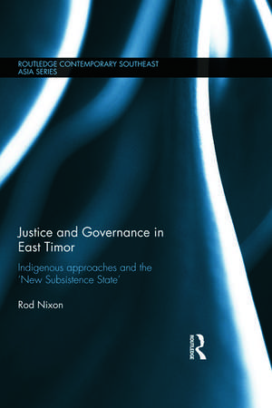 Justice and Governance in East Timor: Indigenous Approaches and the 'New Subsistence State' de Rod Nixon