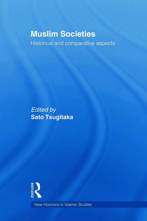 Muslim Societies: Historical and Comparative Aspects de Sato Tsugitaka