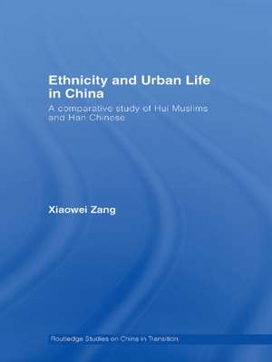 Ethnicity and Urban Life in China: A Comparative Study of Hui Muslims and Han Chinese de Xiaowei Zang