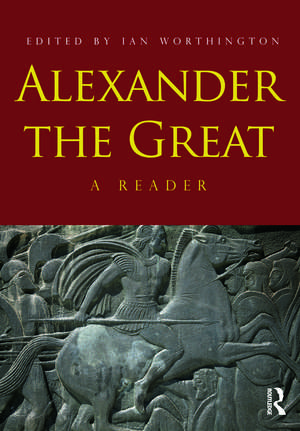 Alexander the Great: A Reader de Ian Worthington