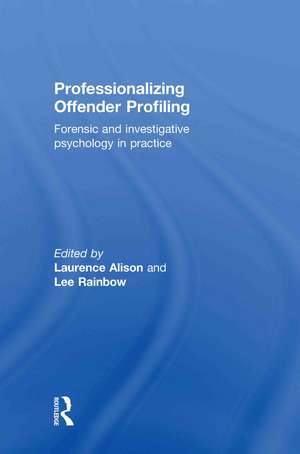 Professionalizing Offender Profiling: Forensic and Investigative Psychology in Practice de Laurence Alison