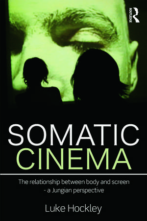 Somatic Cinema: The relationship between body and screen - a Jungian perspective de Luke Hockley