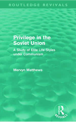 Privilege in the Soviet Union (Routledge Revivals): A Study of Elite Life-Styles under Communism de Mervyn Matthews