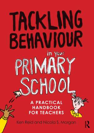 Tackling Behaviour in your Primary School: A practical handbook for teachers de Ken Reid