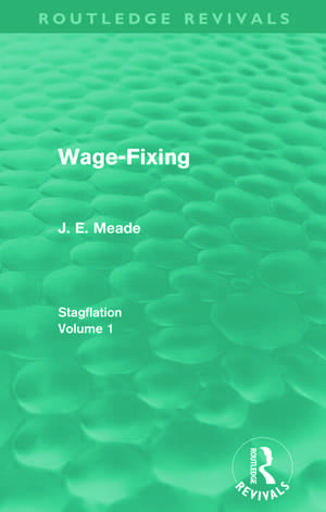 Wage-Fixing (Routledge Revivals): Stagflation - Volume 1 de J. E. Meade