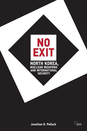 No Exit: North Korea, Nuclear Weapons, and International Security de Jonathan D. Pollack