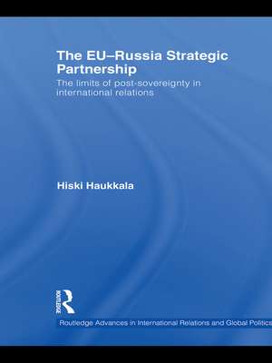 The EU-Russia Strategic Partnership: The Limits of Post-Sovereignty in International Relations de Hiski Haukkala