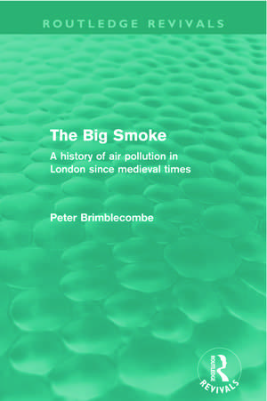 The Big Smoke (Routledge Revivals): A History of Air Pollution in London since Medieval Times de Peter Brimblecombe