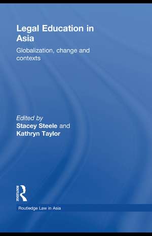 Legal Education in Asia: Globalization, Change and Contexts de Stacey Steele