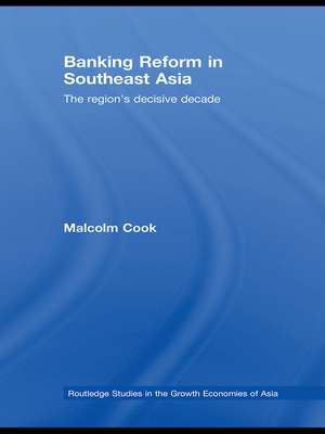 Banking Reform in Southeast Asia: The Region's Decisive Decade de Malcolm Cook