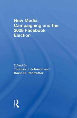 New Media, Campaigning and the 2008 Facebook Election de Thomas J. Johnson