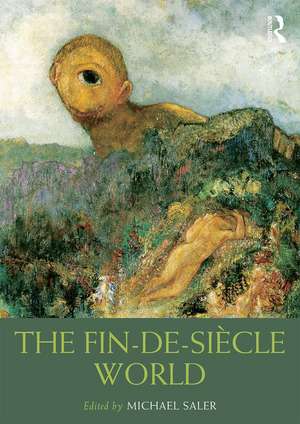 The Fin-de-Siècle World de Michael Saler