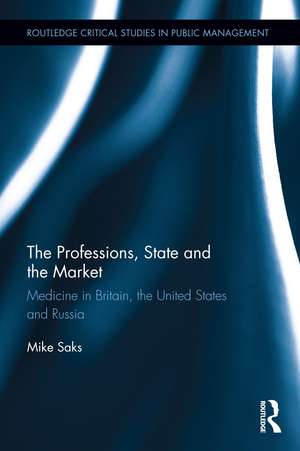 The Professions, State and the Market: Medicine in Britain, the United States and Russia de Mike Saks