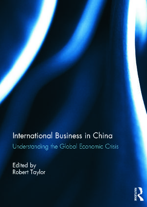 International Business in China: Understanding the Global Economic Crisis de Robert Taylor