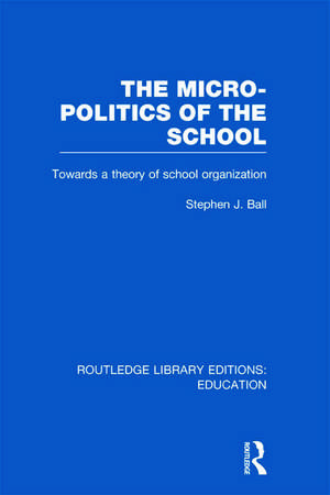 The Micro-Politics of the School: Towards a Theory of School Organization de Stephen J. Ball