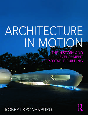 Architecture in Motion: The history and development of portable building de Robert Kronenburg