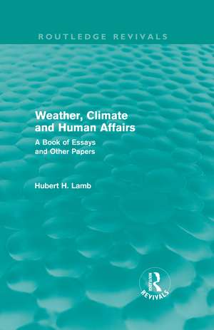 Weather, Climate and Human Affairs (Routledge Revivals): A Book of Essays and Other Papers de H. H. Lamb