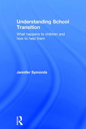 Understanding School Transition: What happens to children and how to help them de Jennifer Symonds