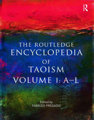 The Routledge Encyclopedia of Taoism: Volume One: A-L de Fabrizio Pregadio