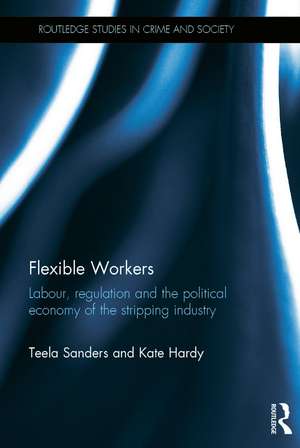 Flexible Workers: Labour, Regulation and the Political Economy of the Stripping Industry de Teela Sanders