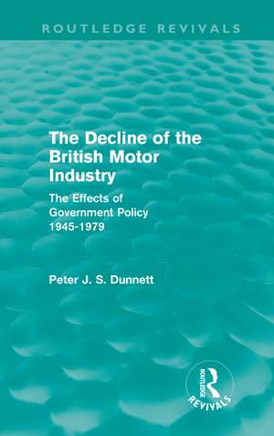 The Decline of the British Motor Industry (Routledge Revivals): The Effects of Government Policy, 1945-79 de Peter Dunnett