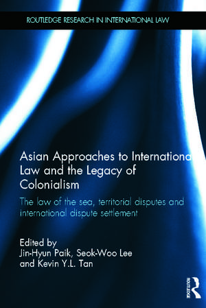 Asian Approaches to International Law and the Legacy of Colonialism: The Law of the Sea, Territorial Disputes and International Dispute Settlement de Jin-Hyun Paik