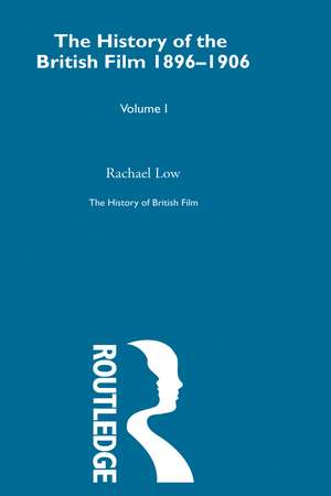 The History of British Film (Volume 1): The History of the British Film 1896 - 1906 de Rachael Low