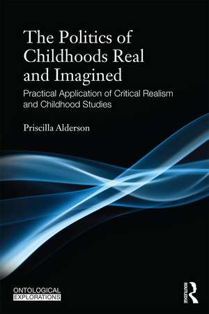 Childhoods Real and Imagined: Volume 1: An introduction to critical realism and childhood studies de Priscilla Alderson