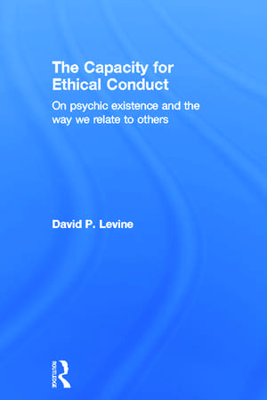 The Capacity for Ethical Conduct: On psychic existence and the way we relate to others de David Levine