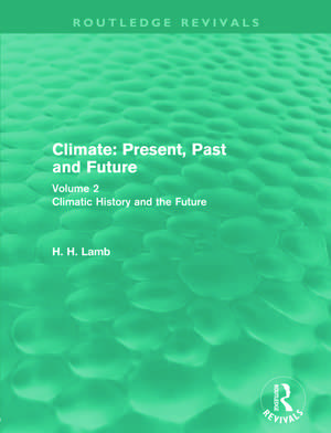 Climate: Present, Past and Future (Routledge Revivals): Volume 2: Climatic History and the Future de H. H. Lamb