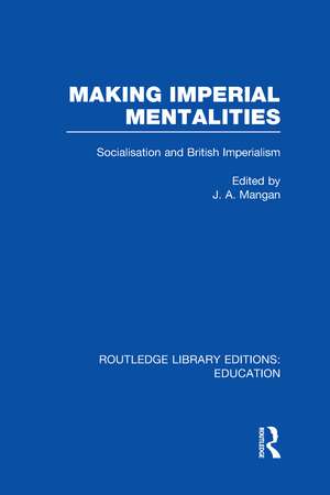 Making Imperial Mentalities: Socialisation and British Imperialism de J. Mangan