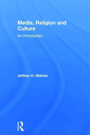 Media, Religion and Culture: An Introduction de Jeffrey Mahan