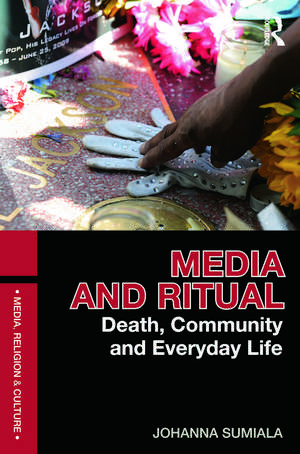 Media and Ritual: Death, Community and Everyday Life de Johanna Sumiala