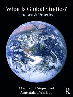 What Is Global Studies?: Theory & Practice de Manfred Steger