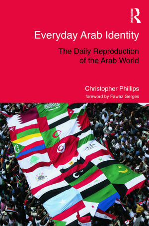 Everyday Arab Identity: The Daily Reproduction of the Arab World de Christopher Phillips