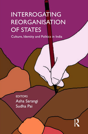 Interrogating Reorganisation of States: Culture, Identity and Politics in India de Asha Sarangi