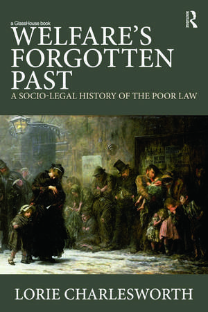 Welfare's Forgotten Past: A Socio-Legal History of the Poor Law de Lorie Charlesworth