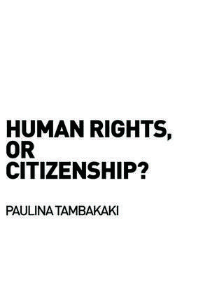 Human Rights, or Citizenship? de Paulina Tambakaki