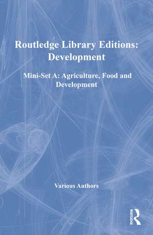 Routledge Library Editions: Development Mini-Set A: Agriculture, Food and Development de Various