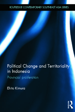 Political Change and Territoriality in Indonesia: Provincial Proliferation de Ehito Kimura