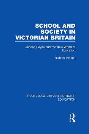 School and Society in Victorian Britain: Joseph Payne and the New World of Education de Richard Aldrich